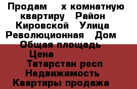 Продам 3 -х комнатную квартиру › Район ­ Кировской › Улица ­ Революционная › Дом ­ 41 › Общая площадь ­ 67 › Цена ­ 3 100 000 - Татарстан респ. Недвижимость » Квартиры продажа   